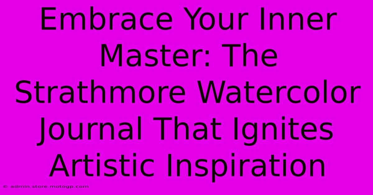 Embrace Your Inner Master: The Strathmore Watercolor Journal That Ignites Artistic Inspiration