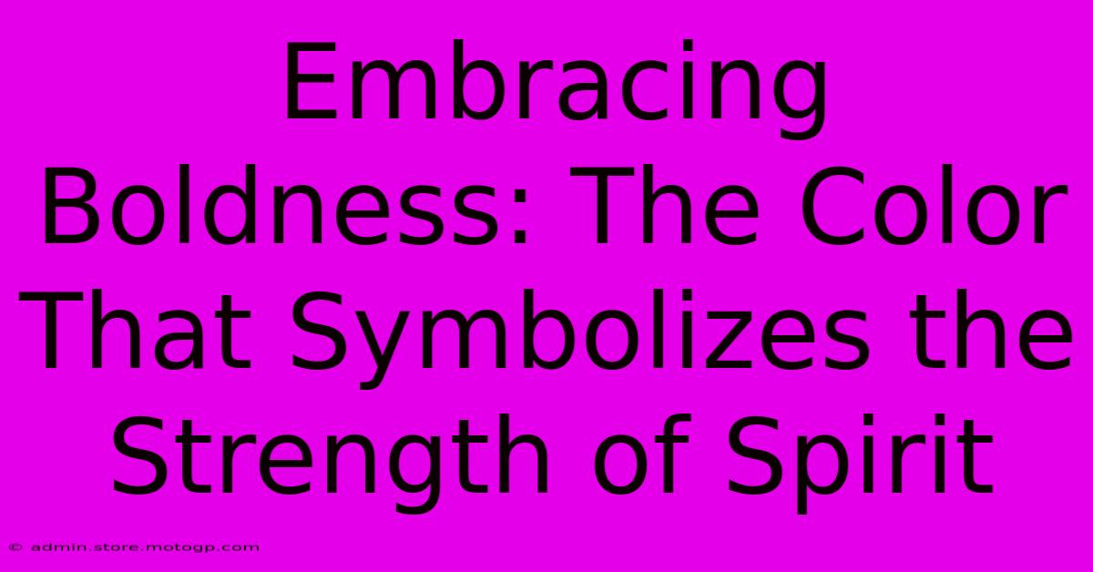 Embracing Boldness: The Color That Symbolizes The Strength Of Spirit