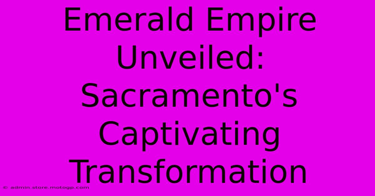 Emerald Empire Unveiled: Sacramento's Captivating Transformation