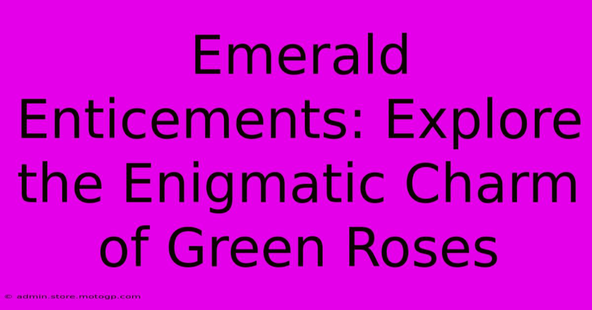 Emerald Enticements: Explore The Enigmatic Charm Of Green Roses