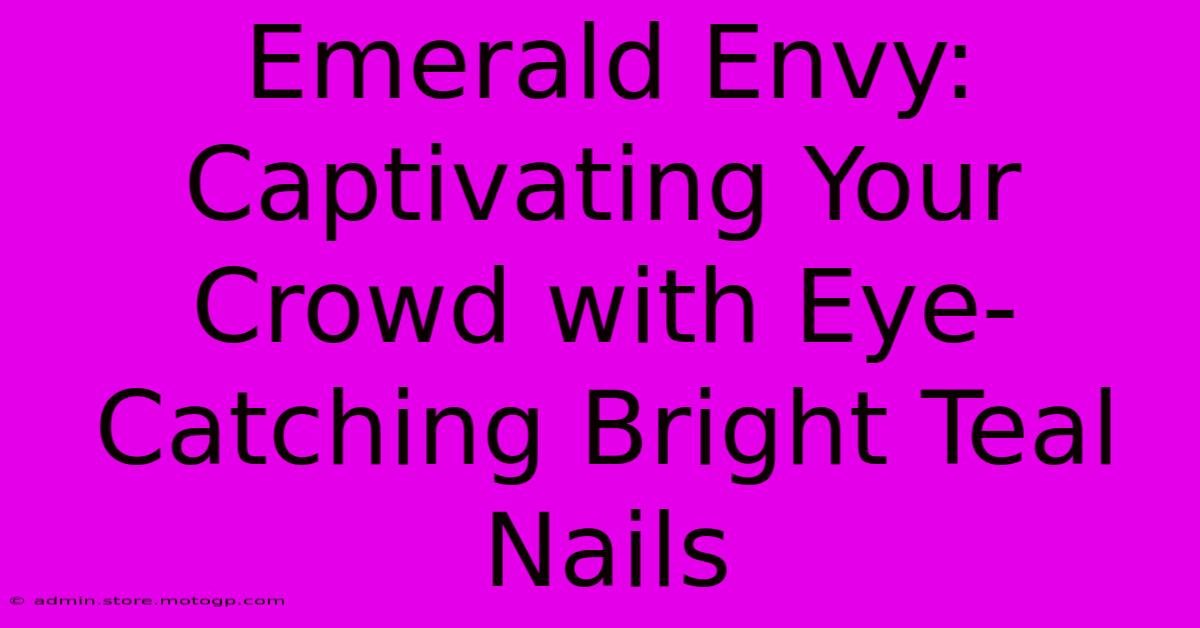 Emerald Envy: Captivating Your Crowd With Eye-Catching Bright Teal Nails