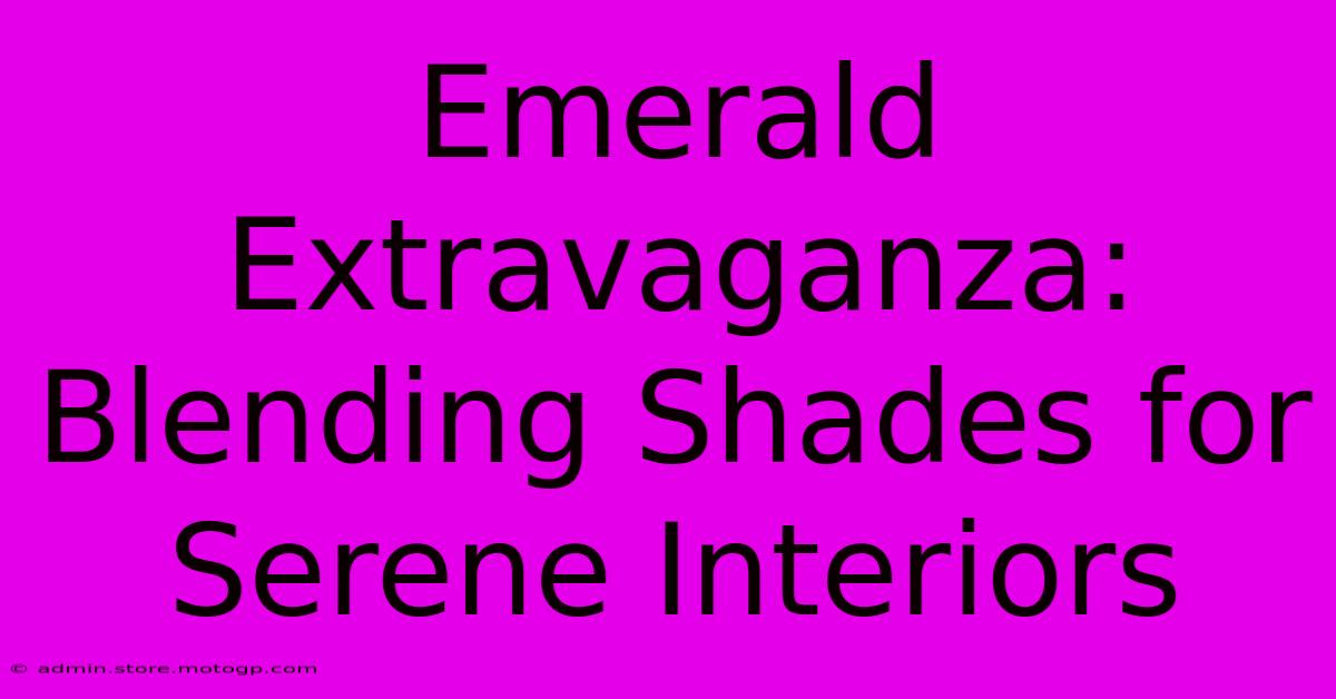 Emerald Extravaganza: Blending Shades For Serene Interiors