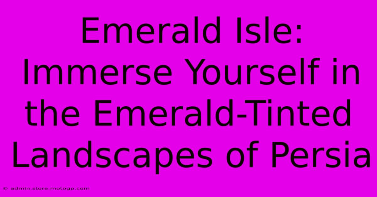 Emerald Isle: Immerse Yourself In The Emerald-Tinted Landscapes Of Persia