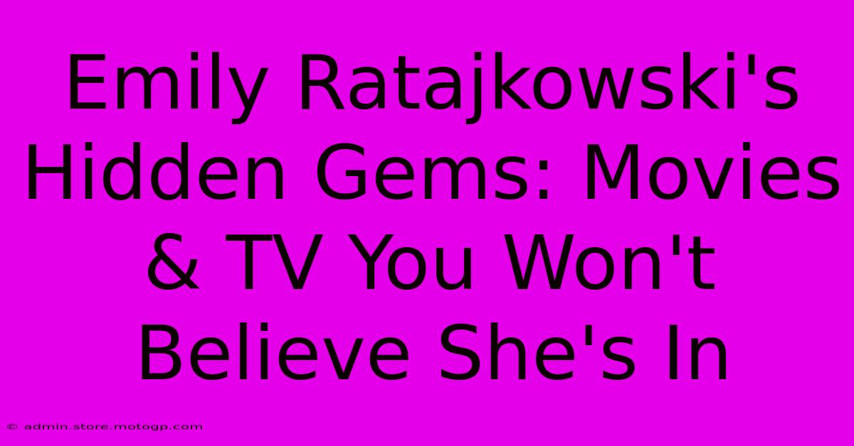 Emily Ratajkowski's Hidden Gems: Movies & TV You Won't Believe She's In