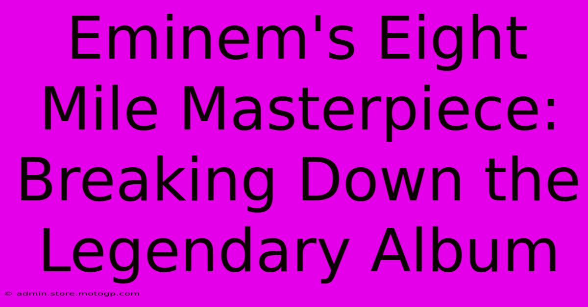 Eminem's Eight Mile Masterpiece: Breaking Down The Legendary Album