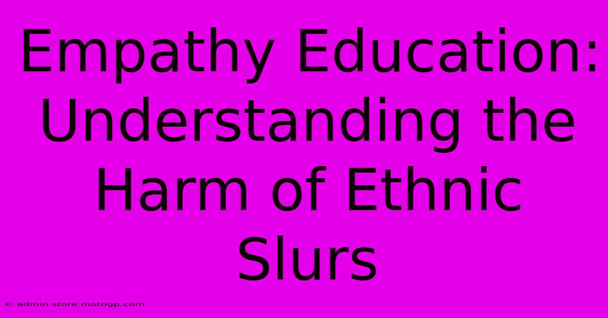 Empathy Education: Understanding The Harm Of Ethnic Slurs