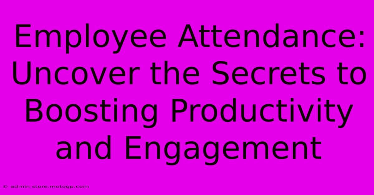 Employee Attendance: Uncover The Secrets To Boosting Productivity And Engagement