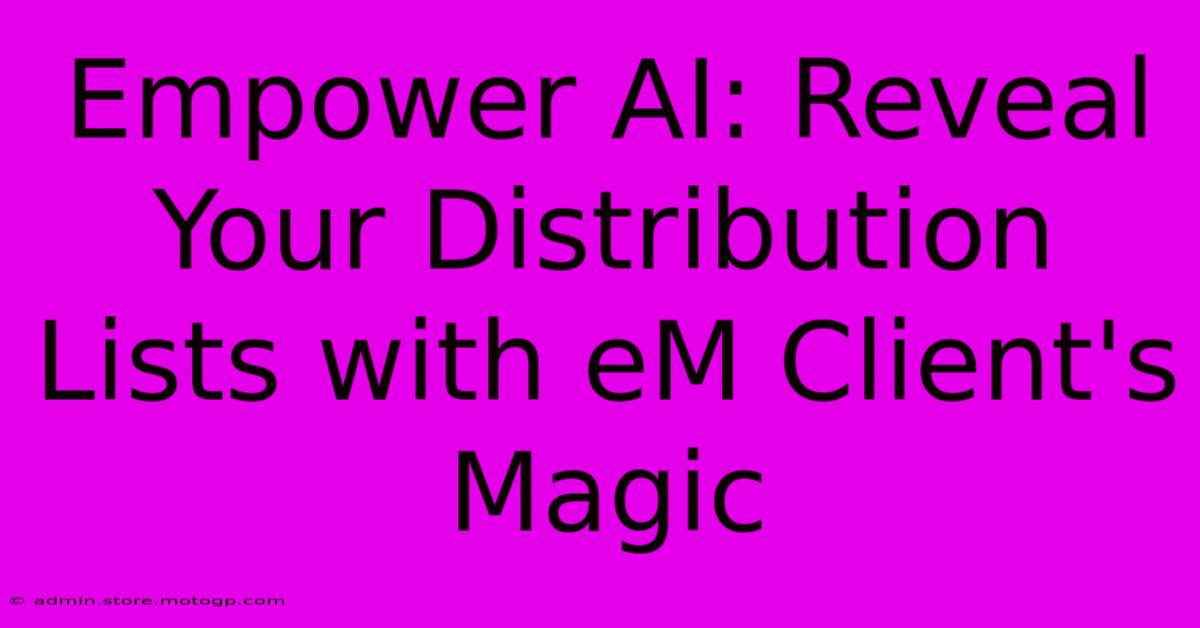 Empower AI: Reveal Your Distribution Lists With EM Client's Magic