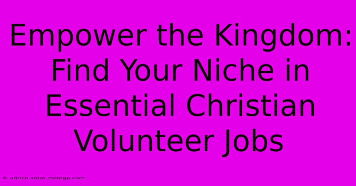 Empower The Kingdom: Find Your Niche In Essential Christian Volunteer Jobs