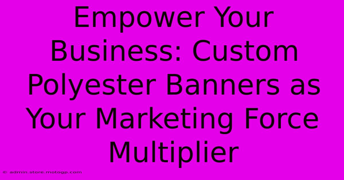 Empower Your Business: Custom Polyester Banners As Your Marketing Force Multiplier