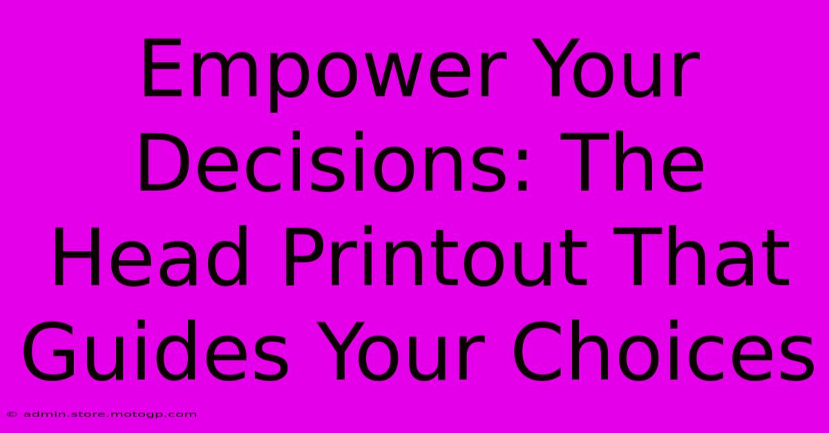 Empower Your Decisions: The Head Printout That Guides Your Choices