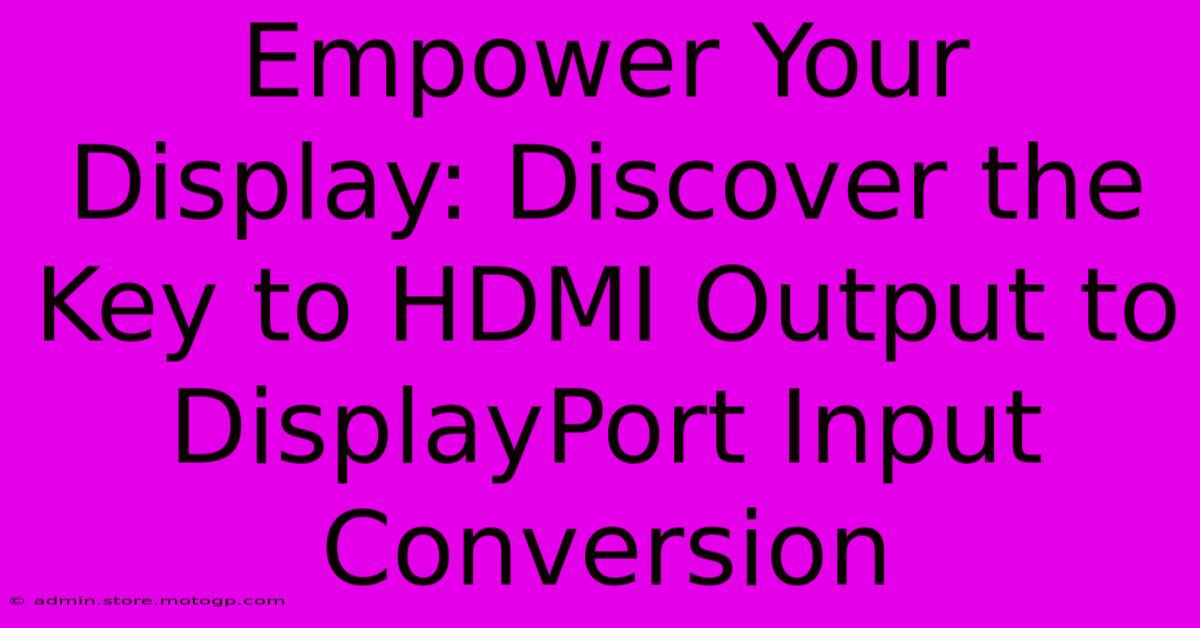 Empower Your Display: Discover The Key To HDMI Output To DisplayPort Input Conversion