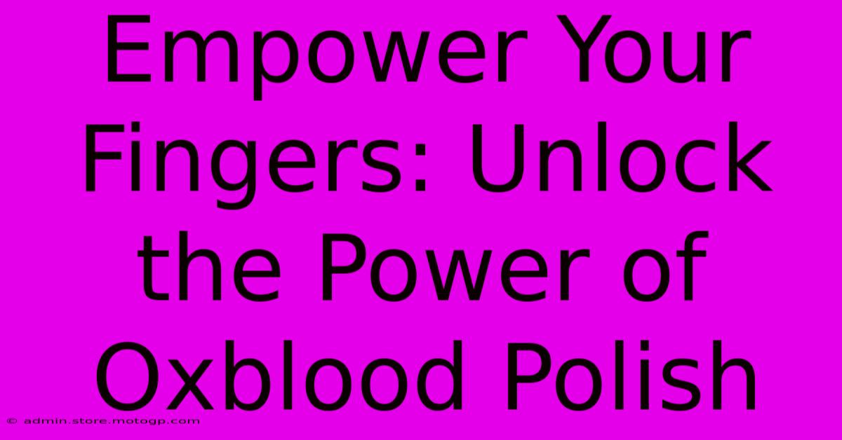 Empower Your Fingers: Unlock The Power Of Oxblood Polish