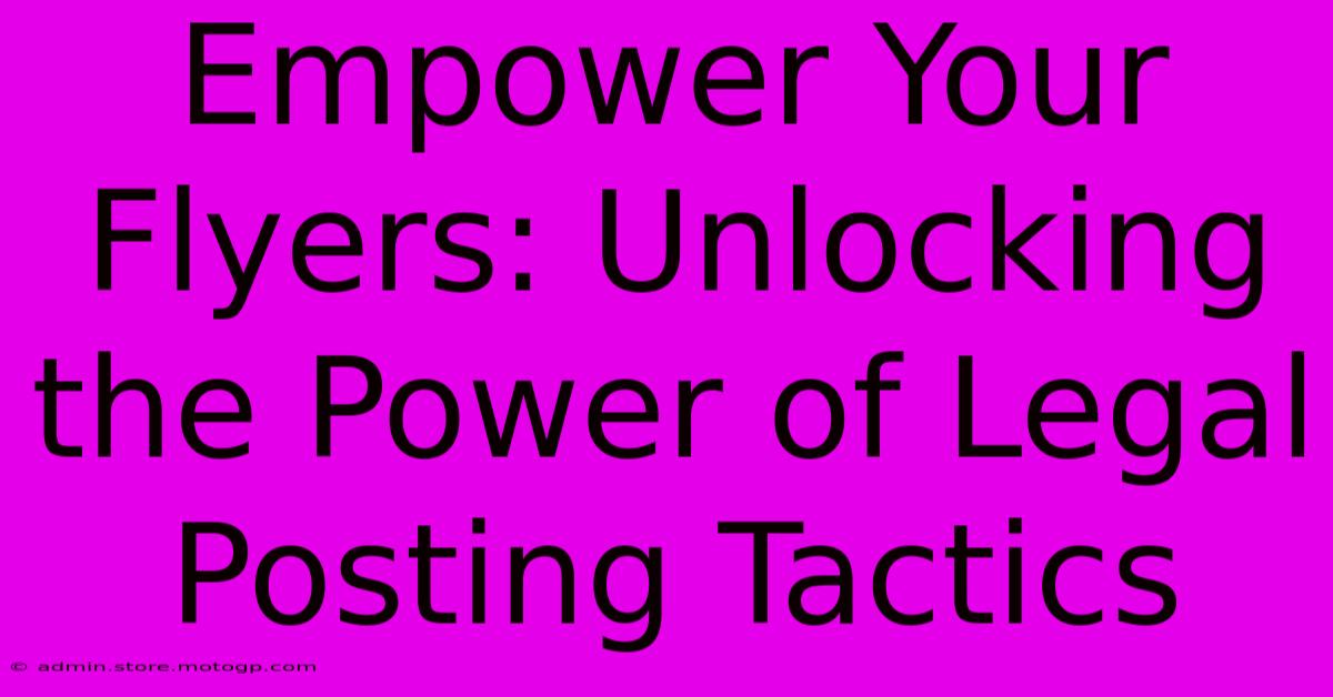 Empower Your Flyers: Unlocking The Power Of Legal Posting Tactics