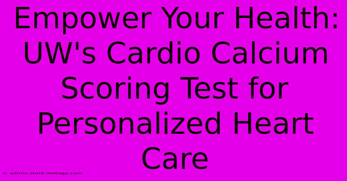 Empower Your Health: UW's Cardio Calcium Scoring Test For Personalized Heart Care