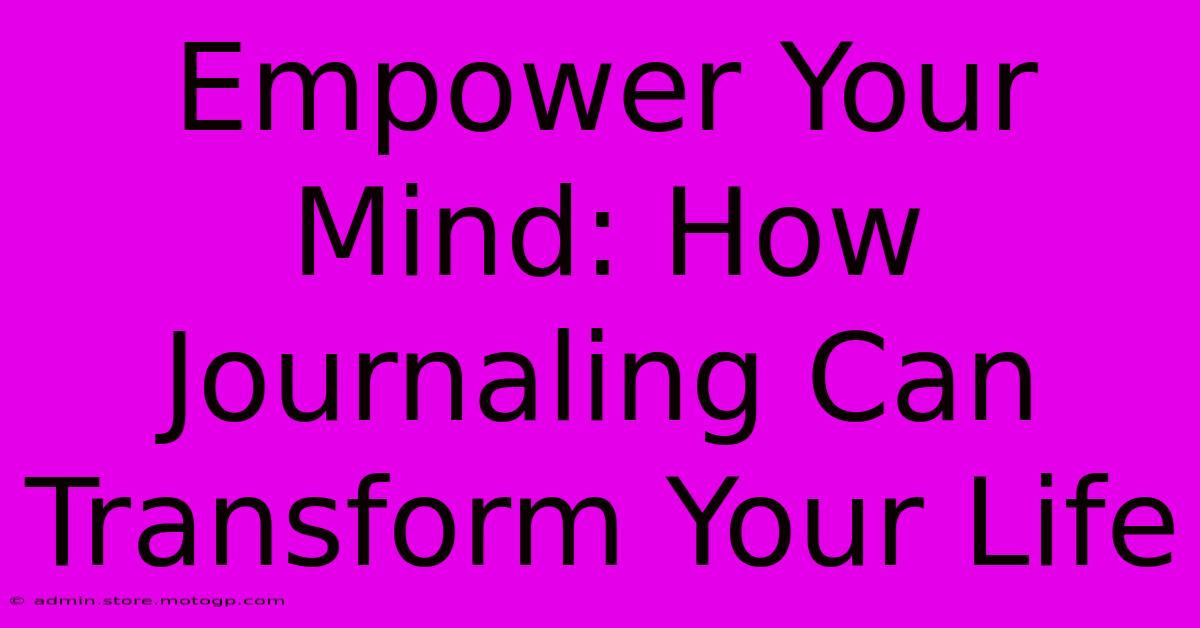 Empower Your Mind: How Journaling Can Transform Your Life