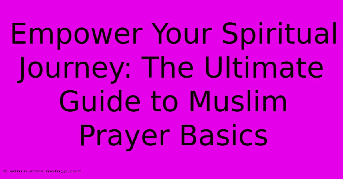 Empower Your Spiritual Journey: The Ultimate Guide To Muslim Prayer Basics