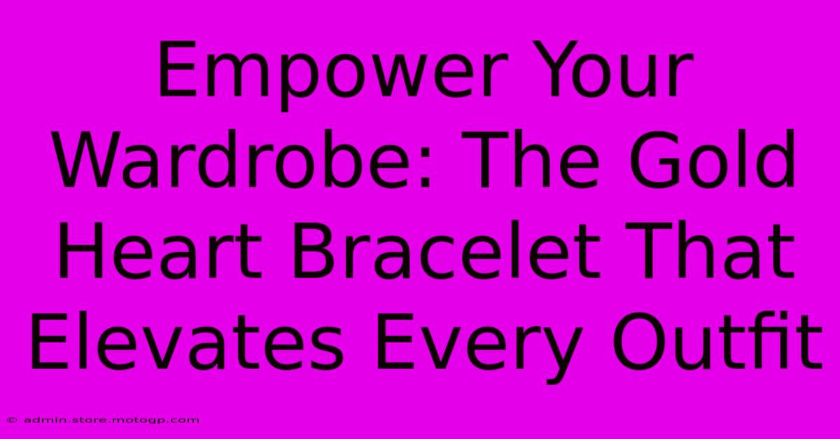 Empower Your Wardrobe: The Gold Heart Bracelet That Elevates Every Outfit