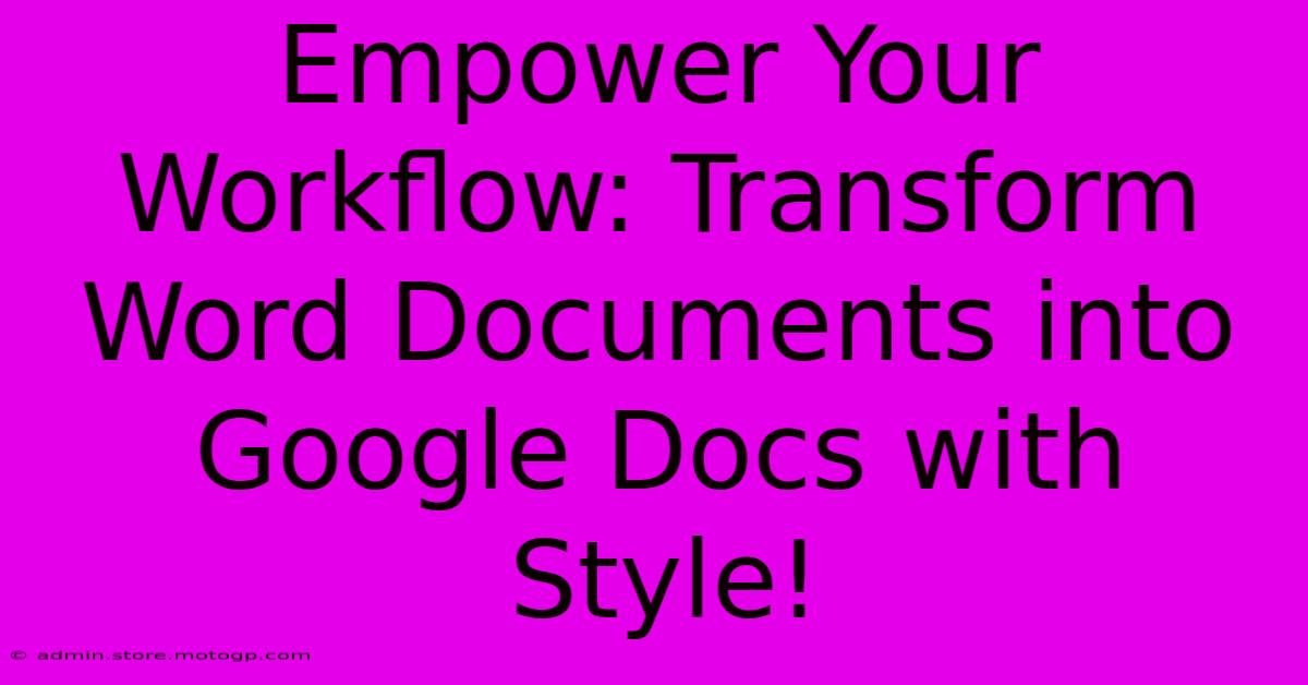 Empower Your Workflow: Transform Word Documents Into Google Docs With Style!