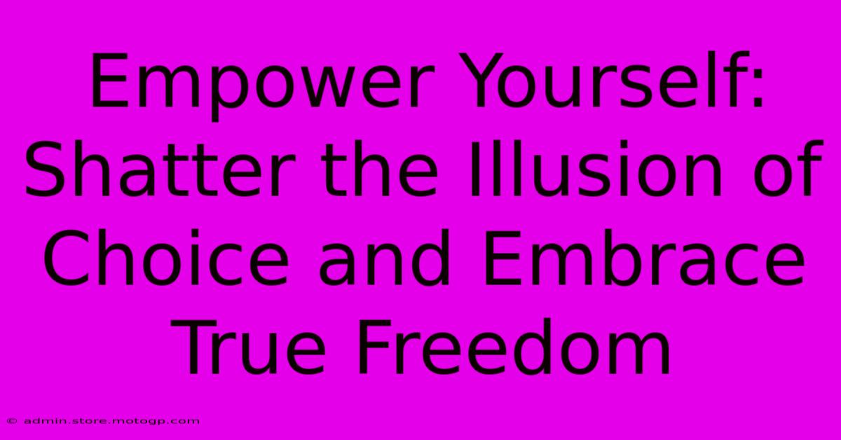 Empower Yourself: Shatter The Illusion Of Choice And Embrace True Freedom