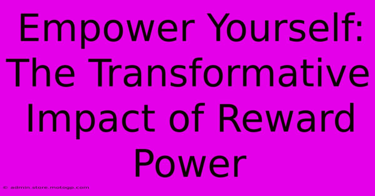 Empower Yourself: The Transformative Impact Of Reward Power