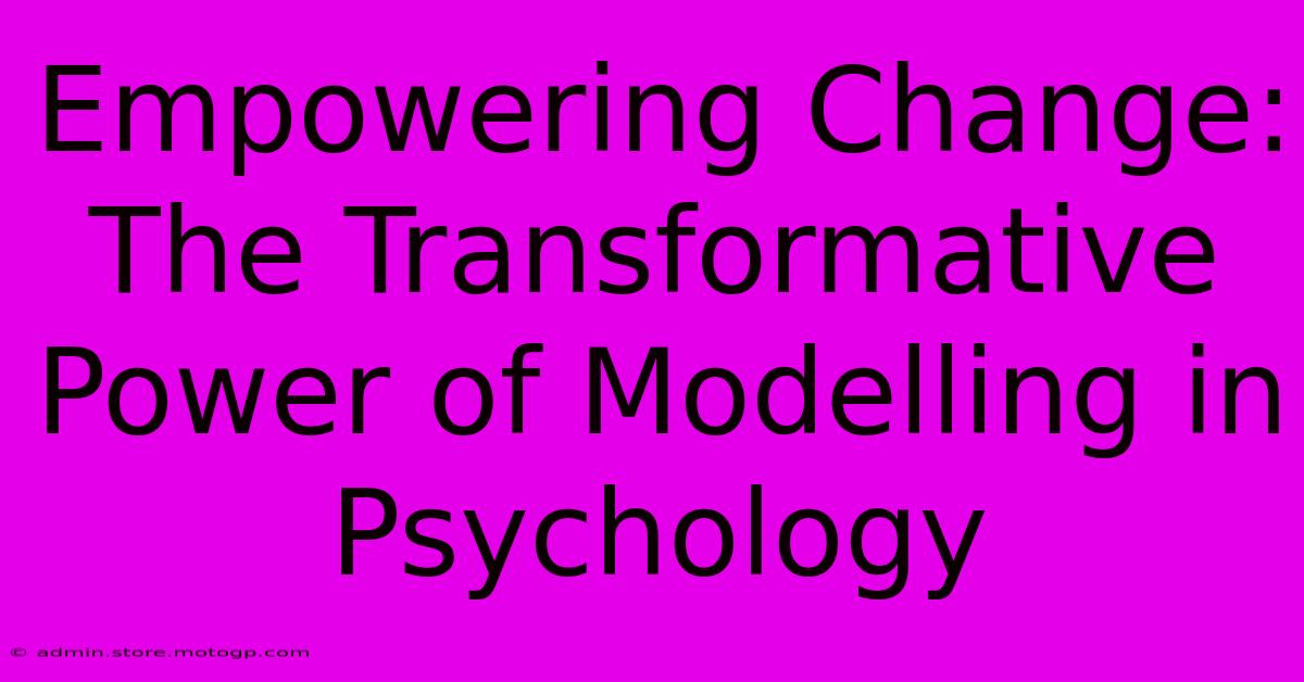 Empowering Change: The Transformative Power Of Modelling In Psychology