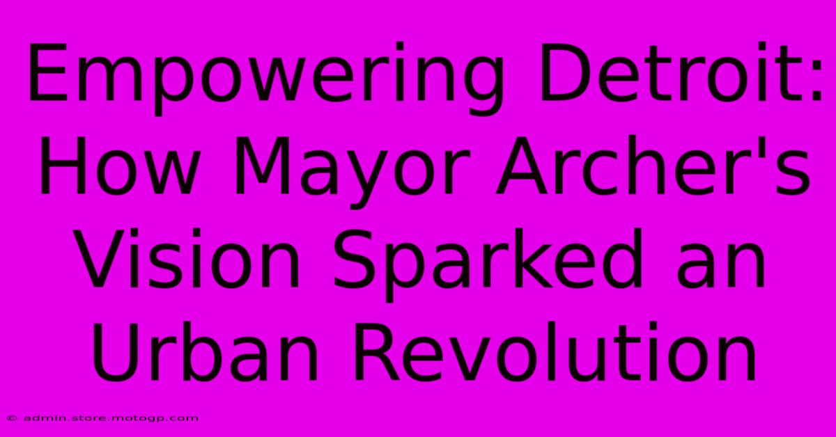 Empowering Detroit: How Mayor Archer's Vision Sparked An Urban Revolution