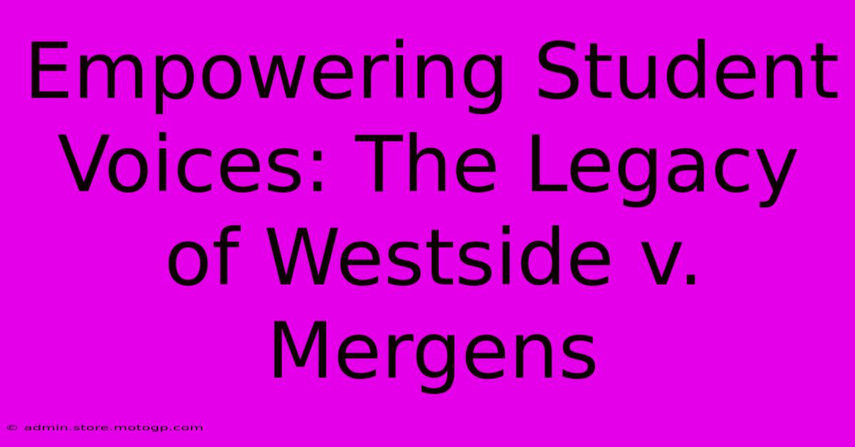 Empowering Student Voices: The Legacy Of Westside V. Mergens