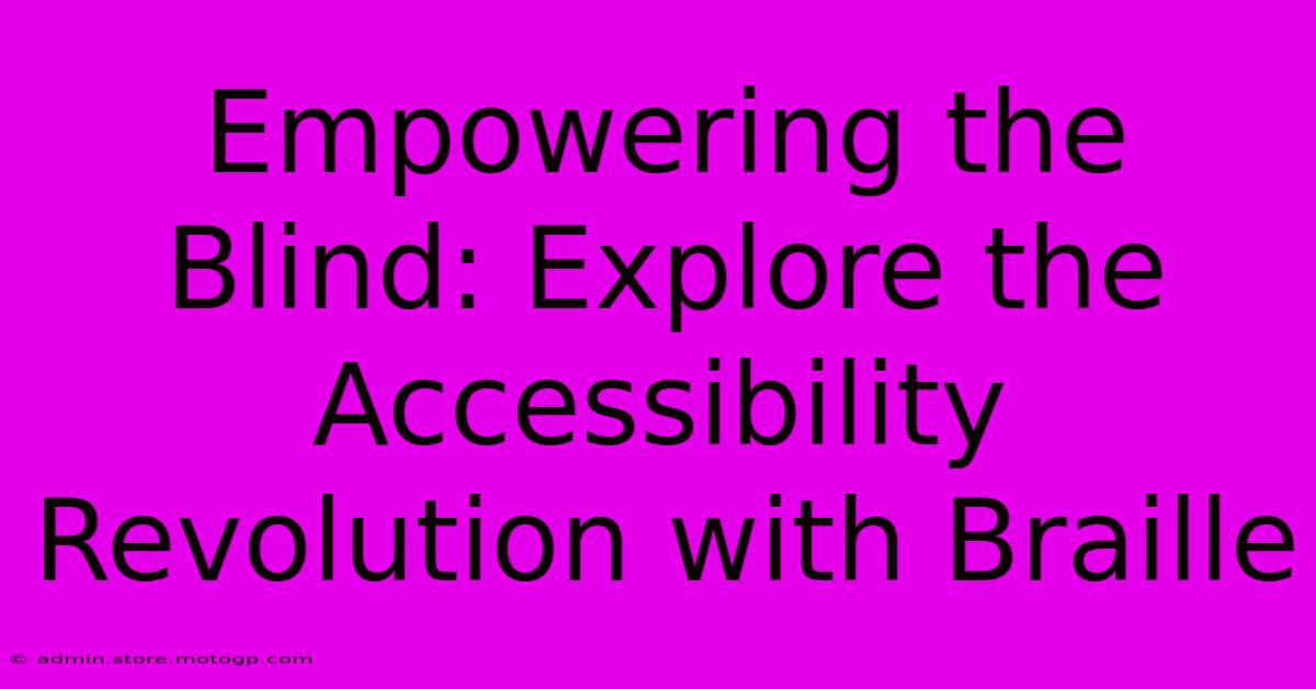 Empowering The Blind: Explore The Accessibility Revolution With Braille