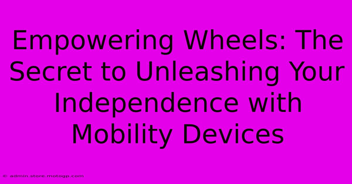 Empowering Wheels: The Secret To Unleashing Your Independence With Mobility Devices