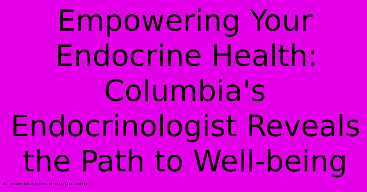 Empowering Your Endocrine Health: Columbia's Endocrinologist Reveals The Path To Well-being