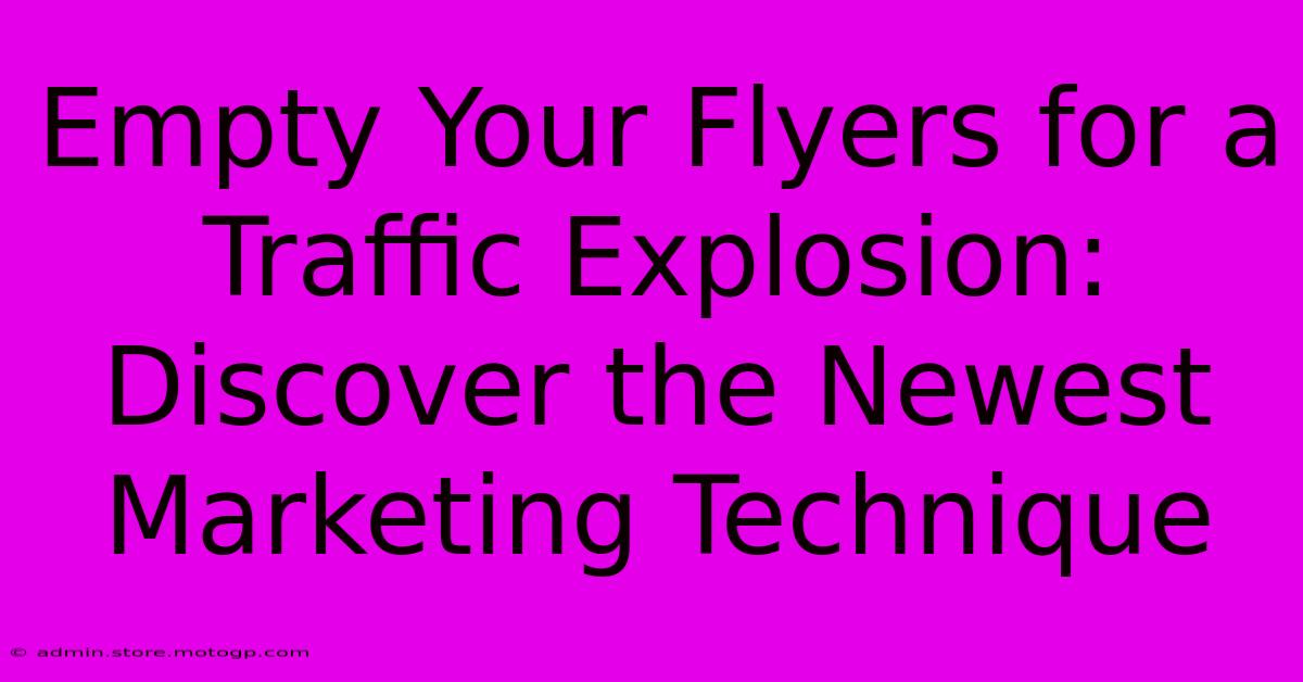 Empty Your Flyers For A Traffic Explosion: Discover The Newest Marketing Technique