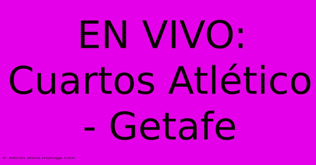 EN VIVO:  Cuartos Atlético - Getafe