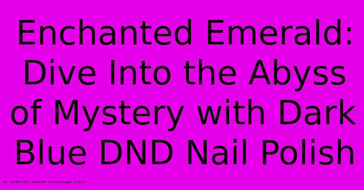 Enchanted Emerald: Dive Into The Abyss Of Mystery With Dark Blue DND Nail Polish