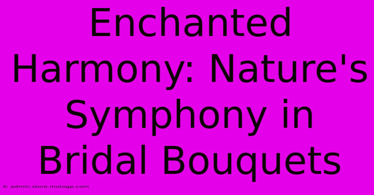 Enchanted Harmony: Nature's Symphony In Bridal Bouquets