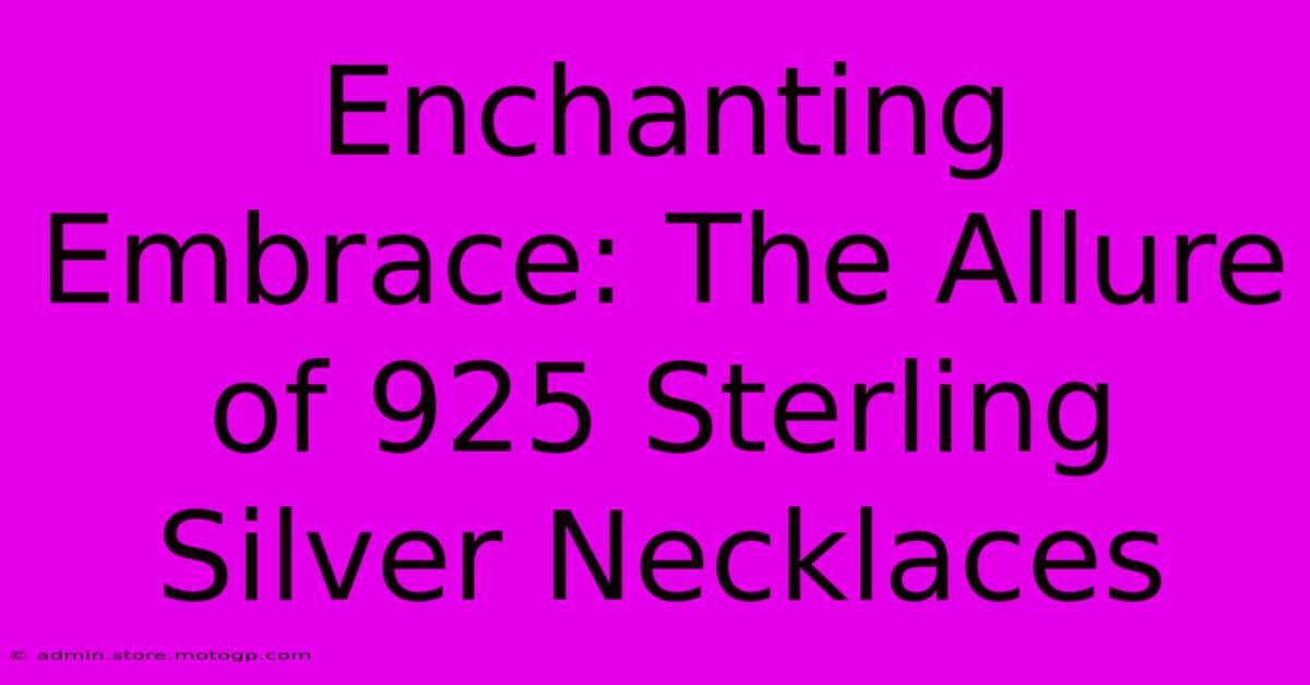 Enchanting Embrace: The Allure Of 925 Sterling Silver Necklaces