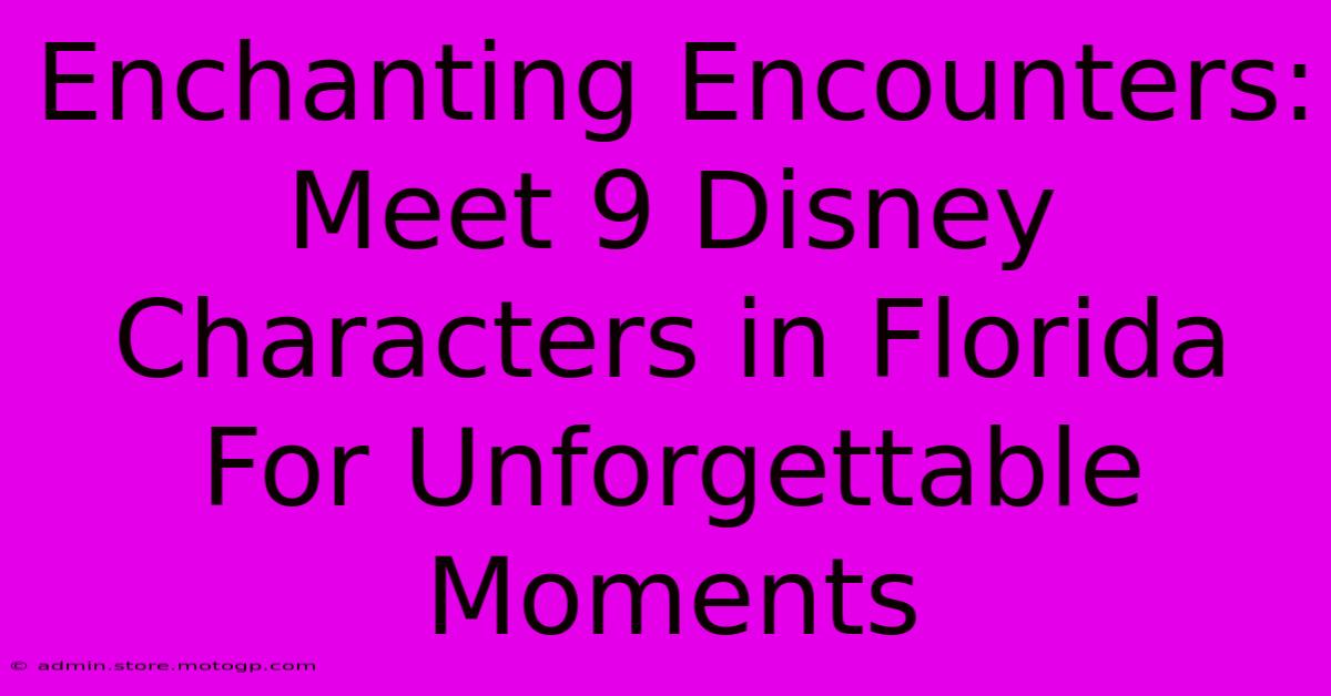 Enchanting Encounters: Meet 9 Disney Characters In Florida For Unforgettable Moments