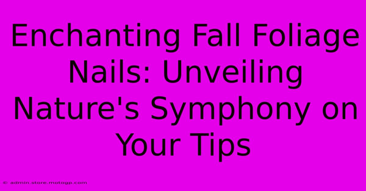 Enchanting Fall Foliage Nails: Unveiling Nature's Symphony On Your Tips