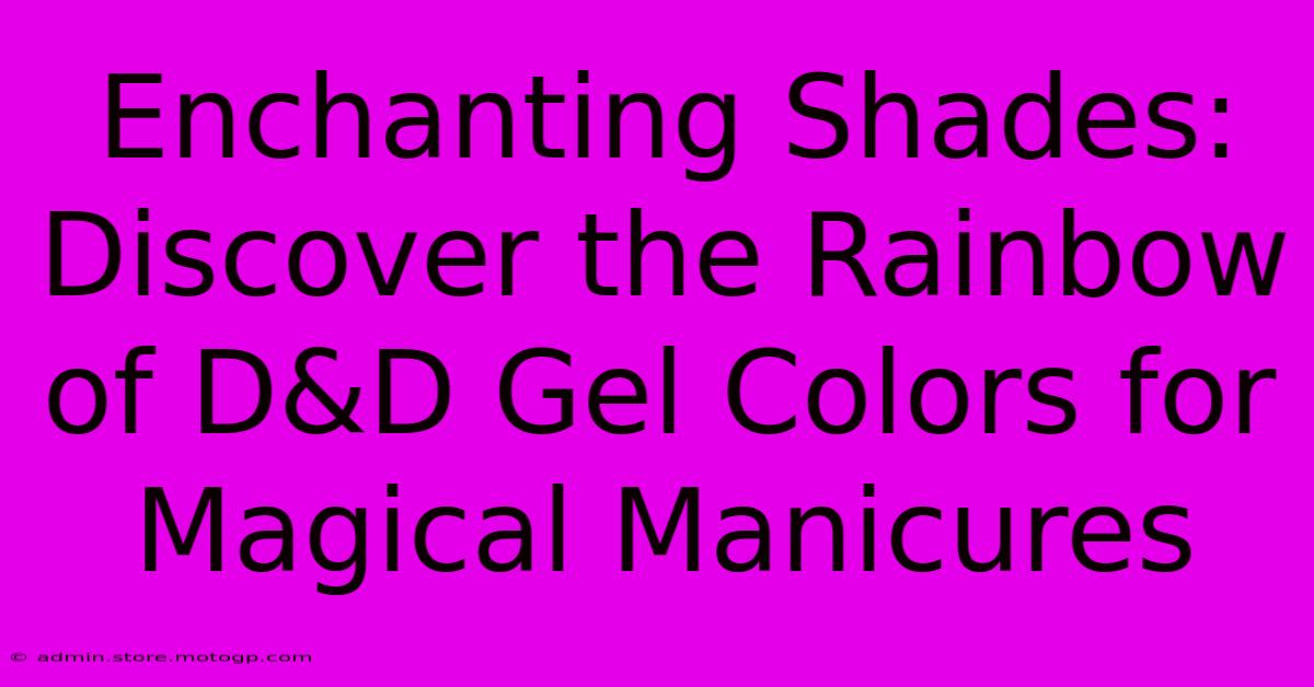 Enchanting Shades: Discover The Rainbow Of D&D Gel Colors For Magical Manicures