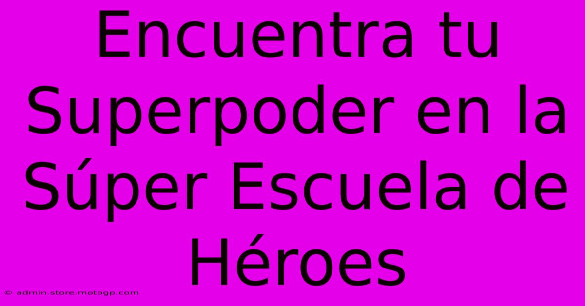 Encuentra Tu Superpoder En La Súper Escuela De Héroes