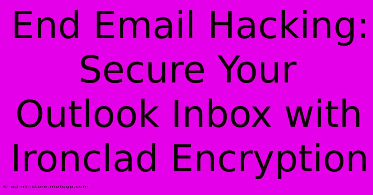 End Email Hacking: Secure Your Outlook Inbox With Ironclad Encryption