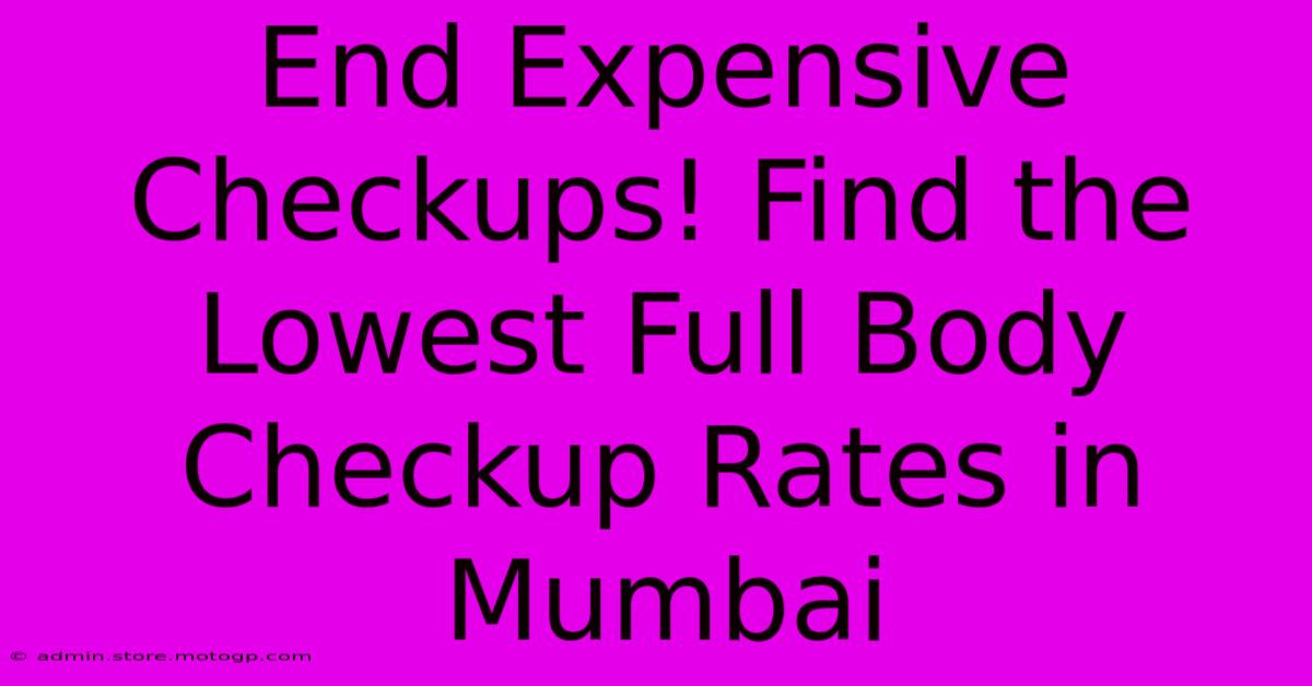 End Expensive Checkups! Find The Lowest Full Body Checkup Rates In Mumbai