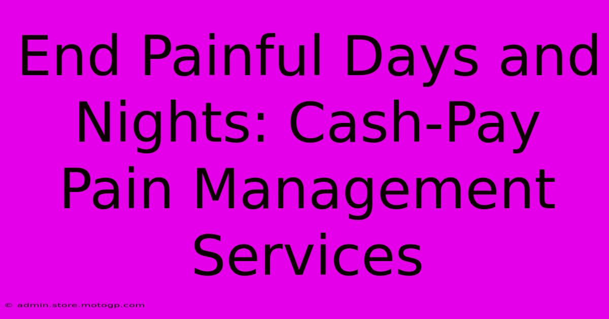 End Painful Days And Nights: Cash-Pay Pain Management Services