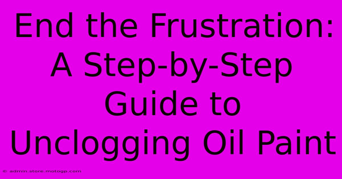 End The Frustration: A Step-by-Step Guide To Unclogging Oil Paint