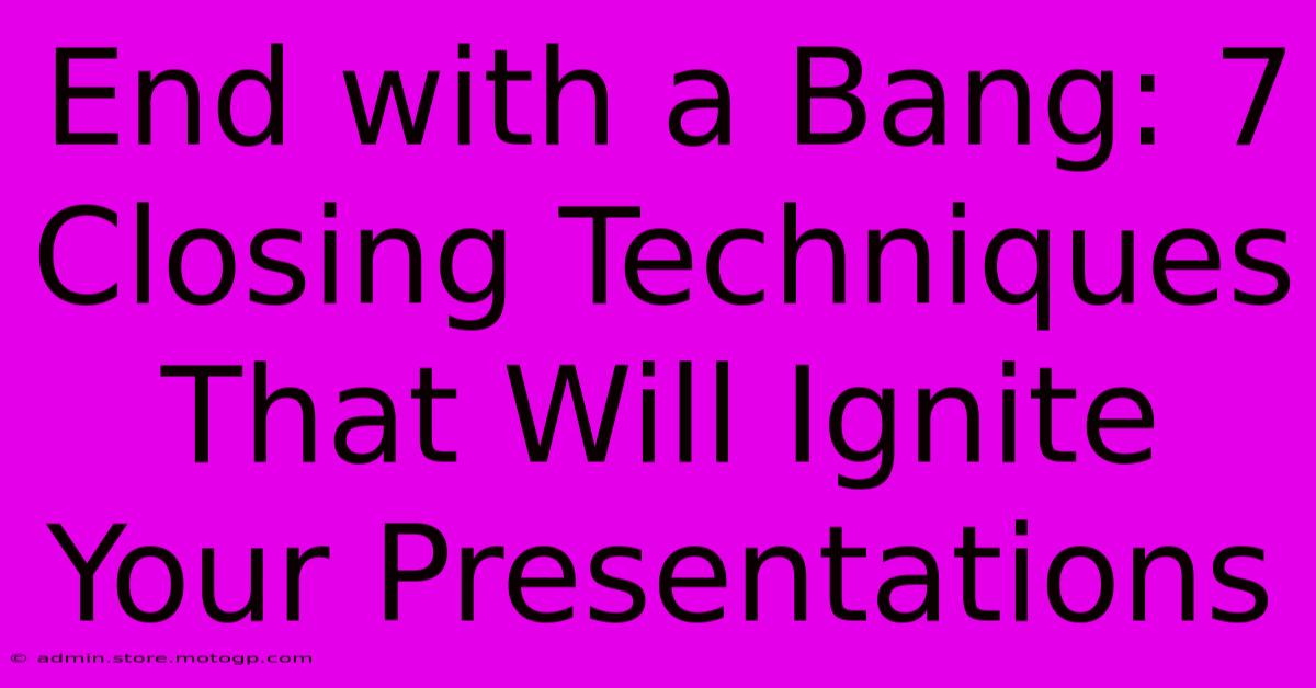 End With A Bang: 7 Closing Techniques That Will Ignite Your Presentations