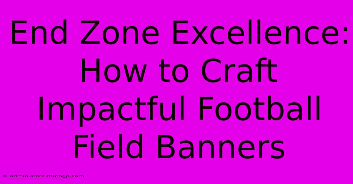 End Zone Excellence: How To Craft Impactful Football Field Banners