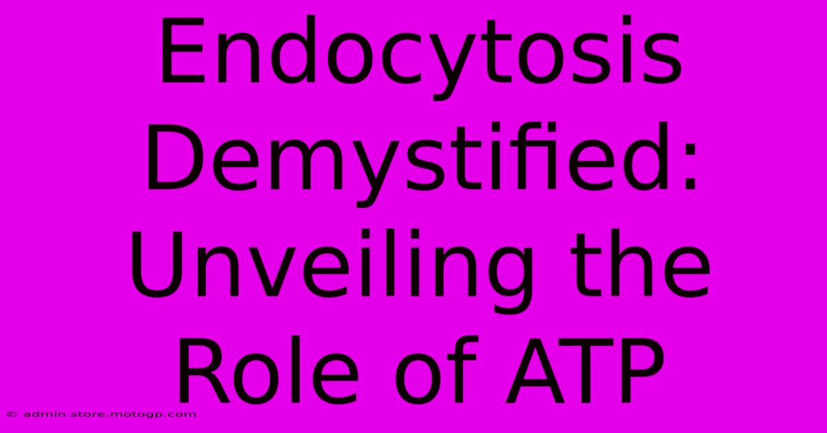 Endocytosis Demystified: Unveiling The Role Of ATP