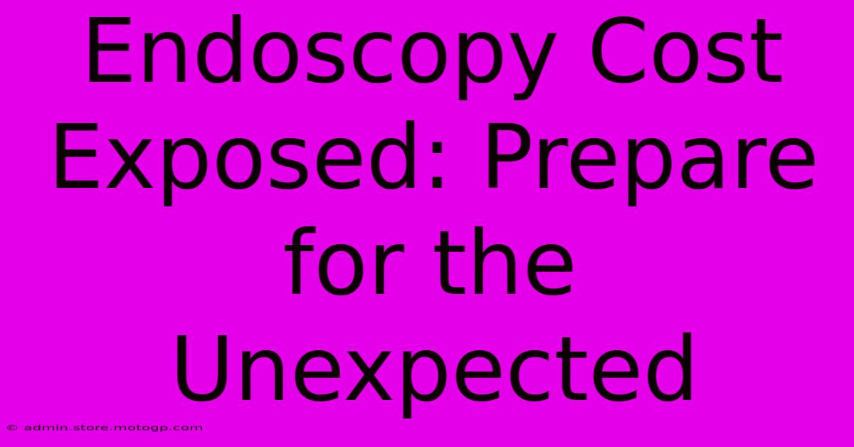 Endoscopy Cost Exposed: Prepare For The Unexpected