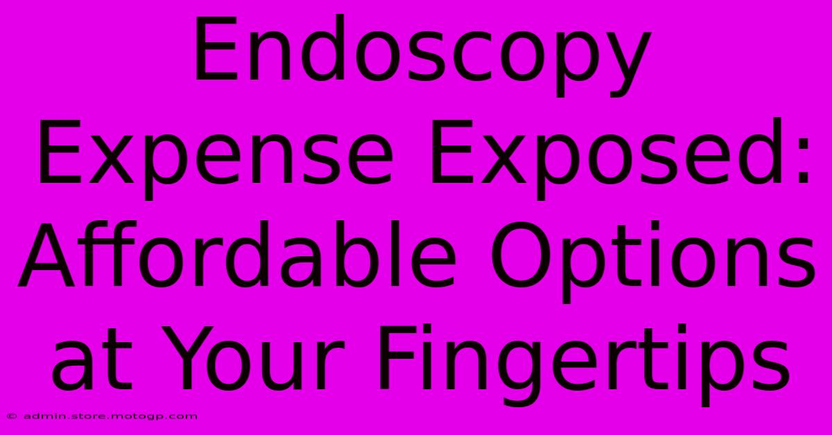 Endoscopy Expense Exposed: Affordable Options At Your Fingertips