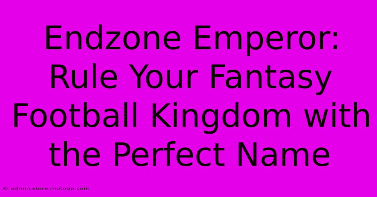 Endzone Emperor: Rule Your Fantasy Football Kingdom With The Perfect Name